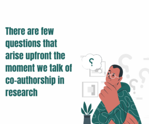 There are few questions that arise upfront the moment we talk of co authorship in research